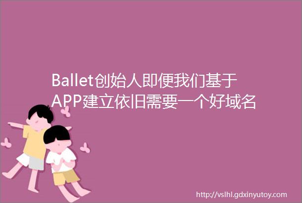 Ballet创始人即便我们基于APP建立依旧需要一个好域名